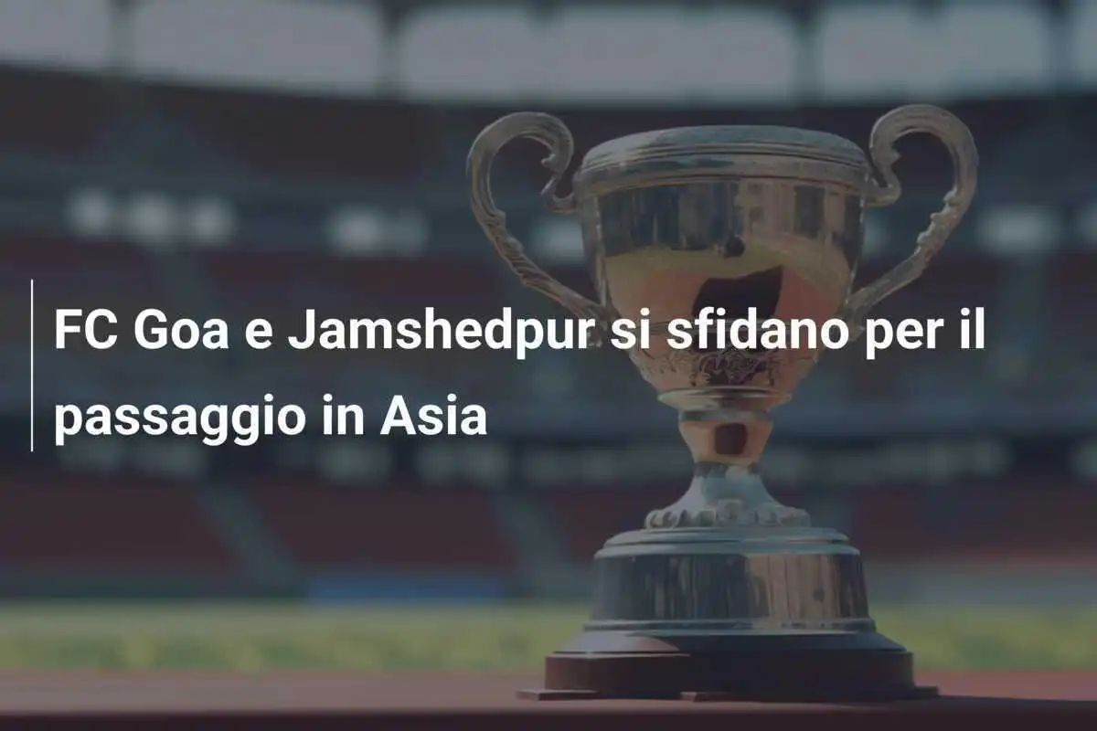 FC Goa e Jamshedpur si sfidano per il passaggio in Asia