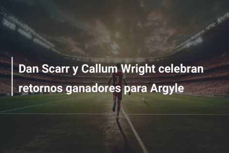 Dan Scarr y Callum Wright celebran retornos ganadores para Argyle