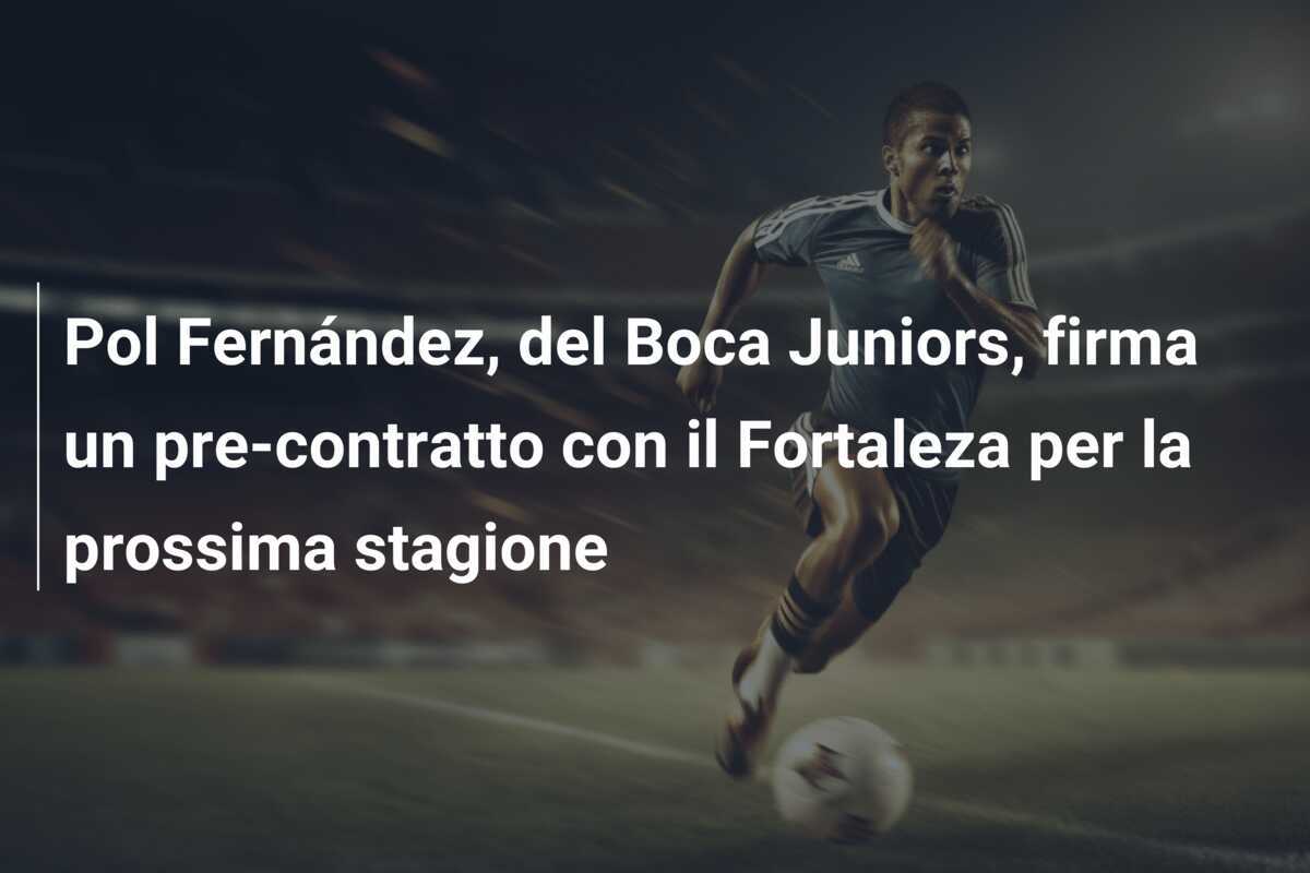 Pol Fernández, del Boca Juniors, firma un pre-contratto con il Fortaleza per la prossima stagione