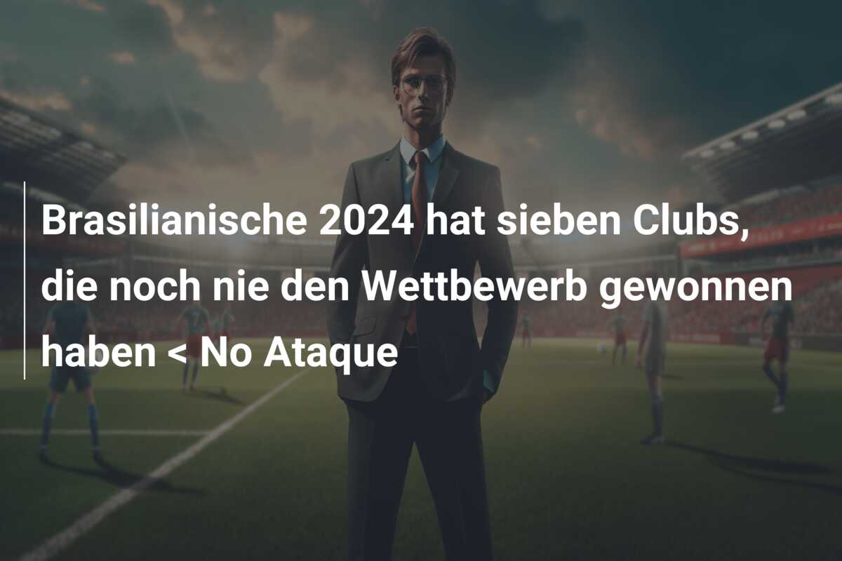 Brasilianische 2024 hat sieben Clubs, die noch nie den Wettbewerb gewonnen haben < No Ataque