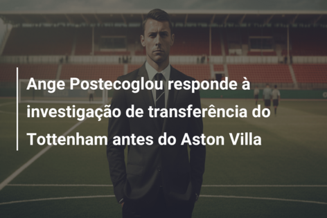 Ange Postecoglou responde à investigação de transferência do Tottenham antes do Aston Villa