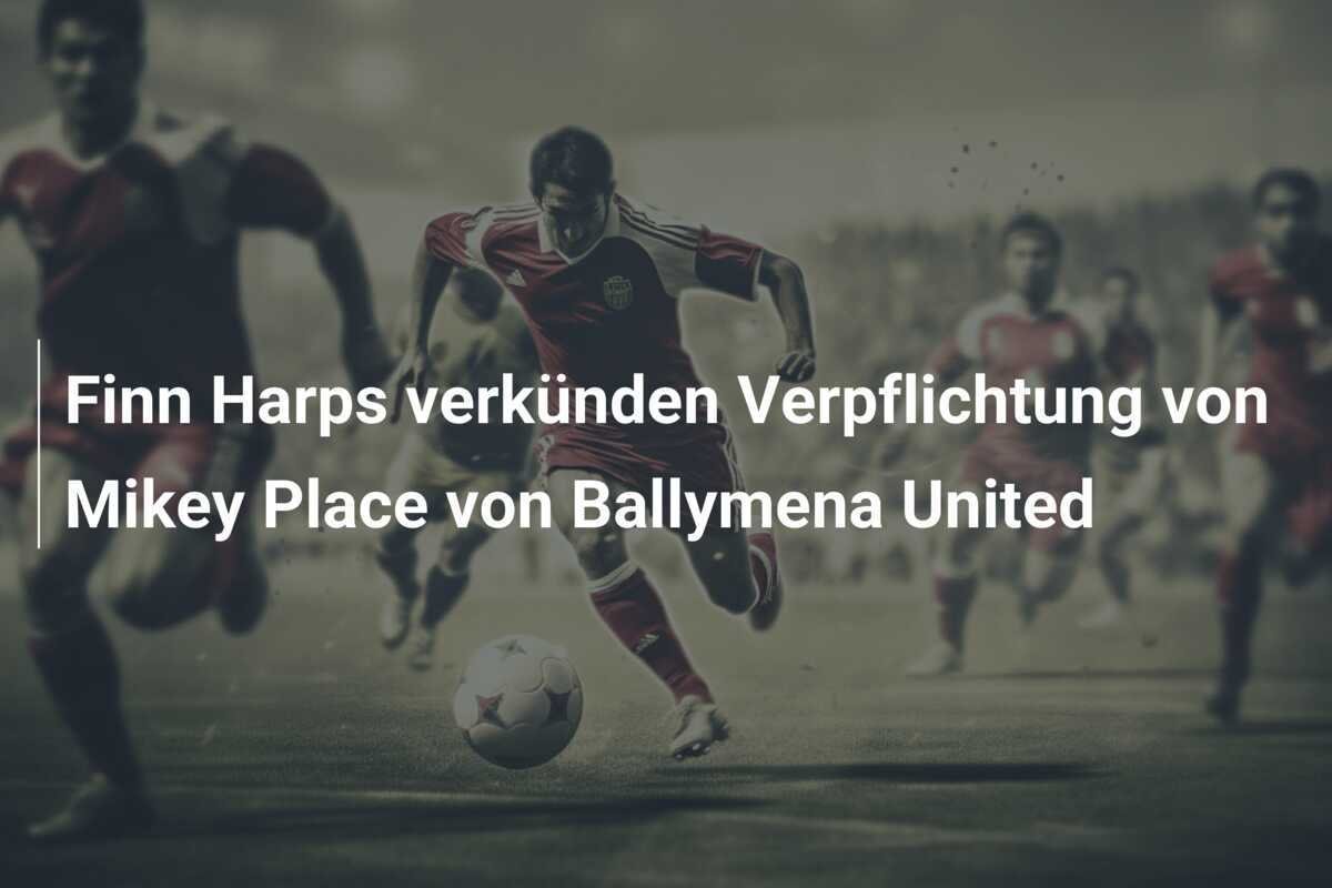Finn Harps verkünden Verpflichtung von Mikey Place von Ballymena United