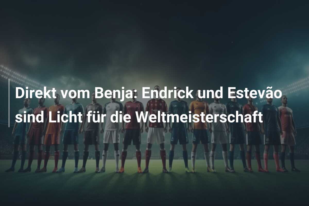 Direkt vom Benja: Endrick und Estevão sind Licht für die Weltmeisterschaft