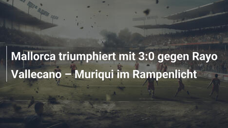 Mallorca triumphiert mit 3:0 gegen Rayo Vallecano – Muriqui im Rampenlicht