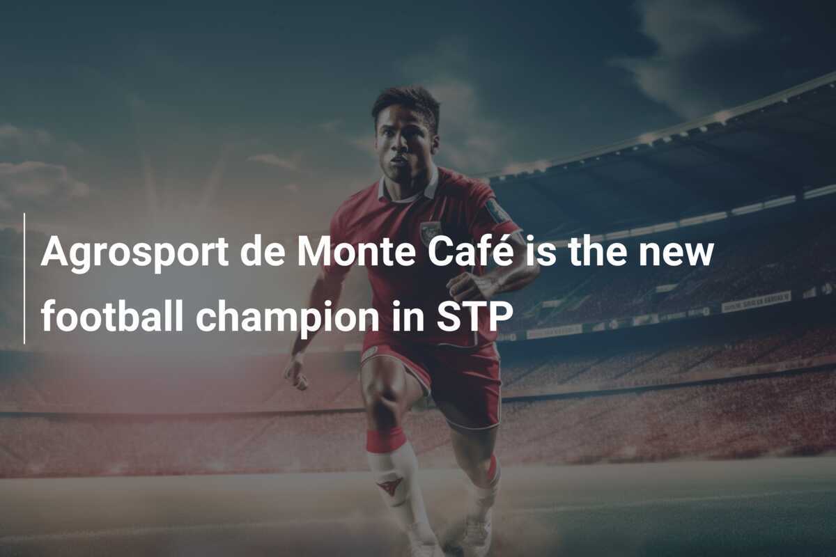 Agrosport de Monte Café is the new football champion in STP