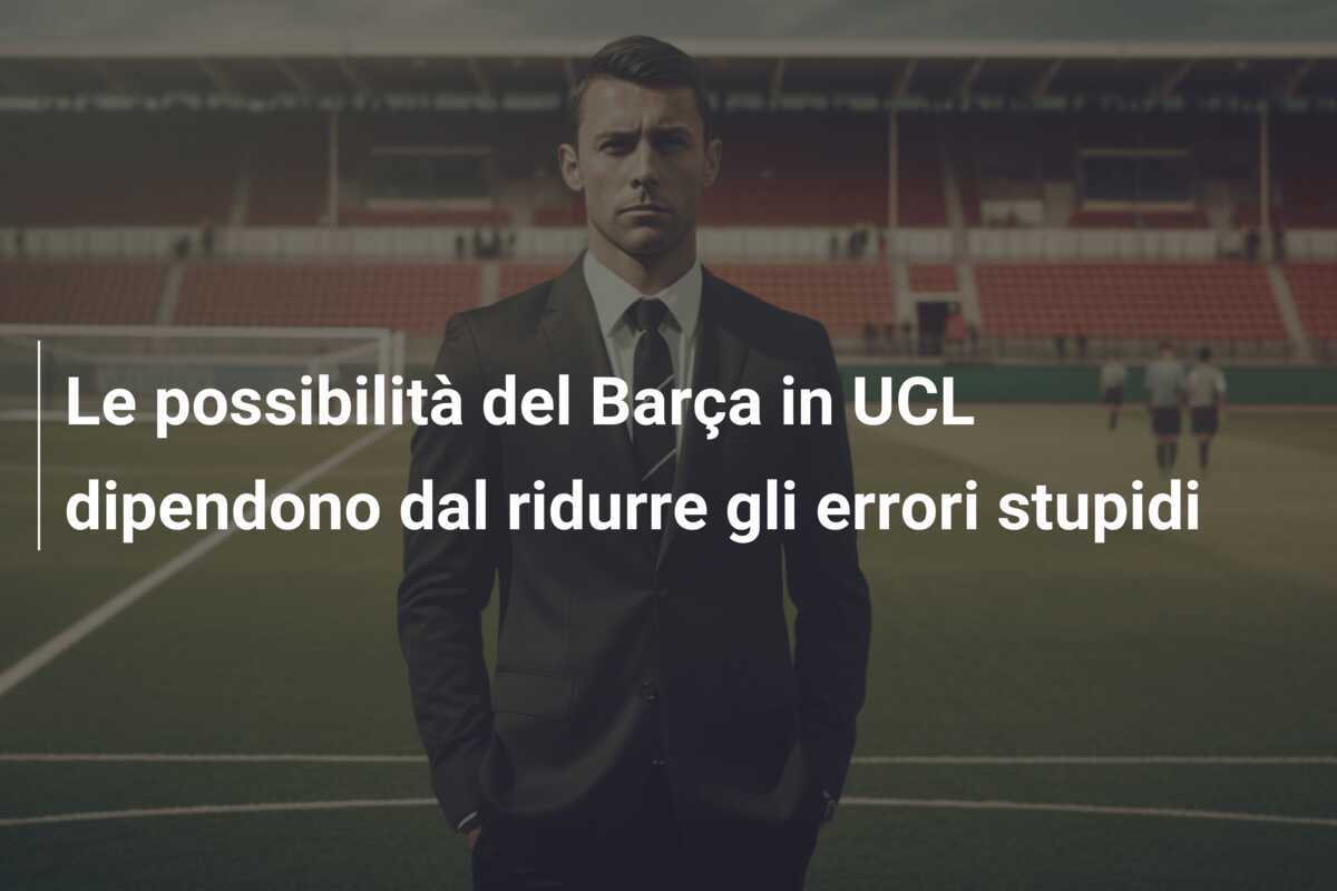 Le possibilità del Barça in UCL dipendono dal ridurre gli errori stupidi
