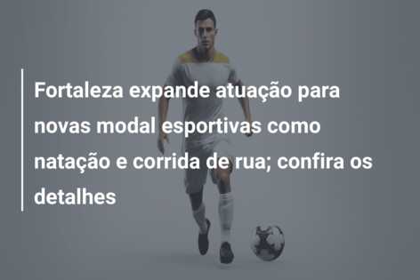 Fortaleza expande atuação para novas modal esportivas como natação e corrida de rua; confira os detalhes