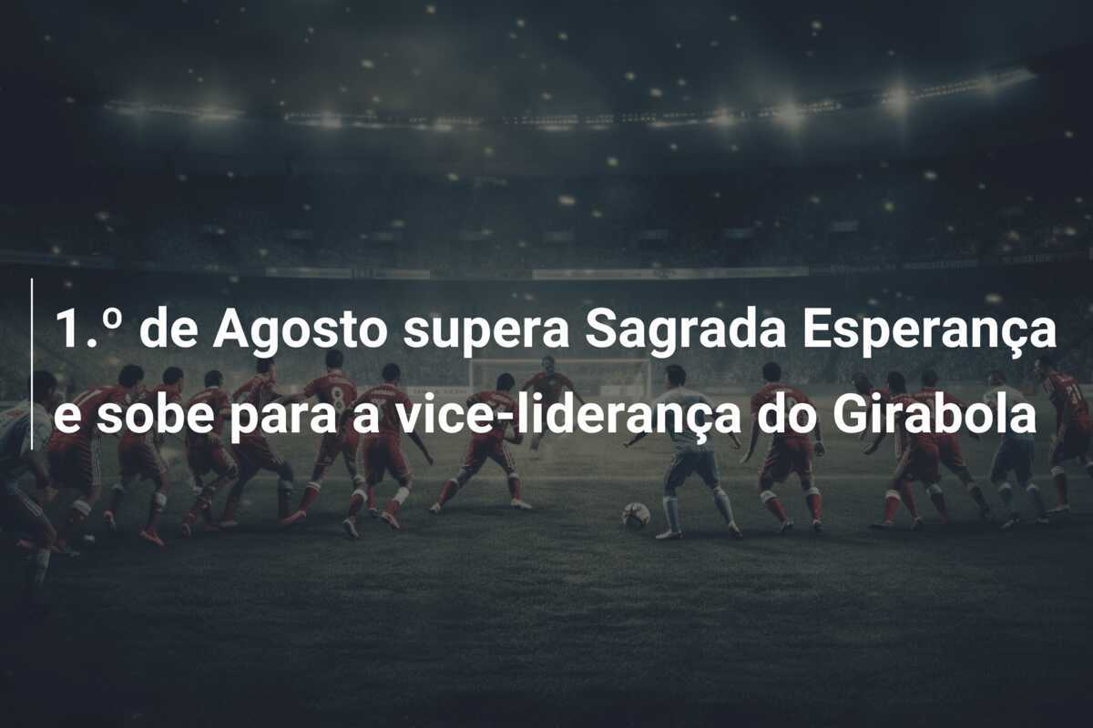 1.º de Agosto supera Sagrada Esperança e sobe para a vice-liderança do Girabola