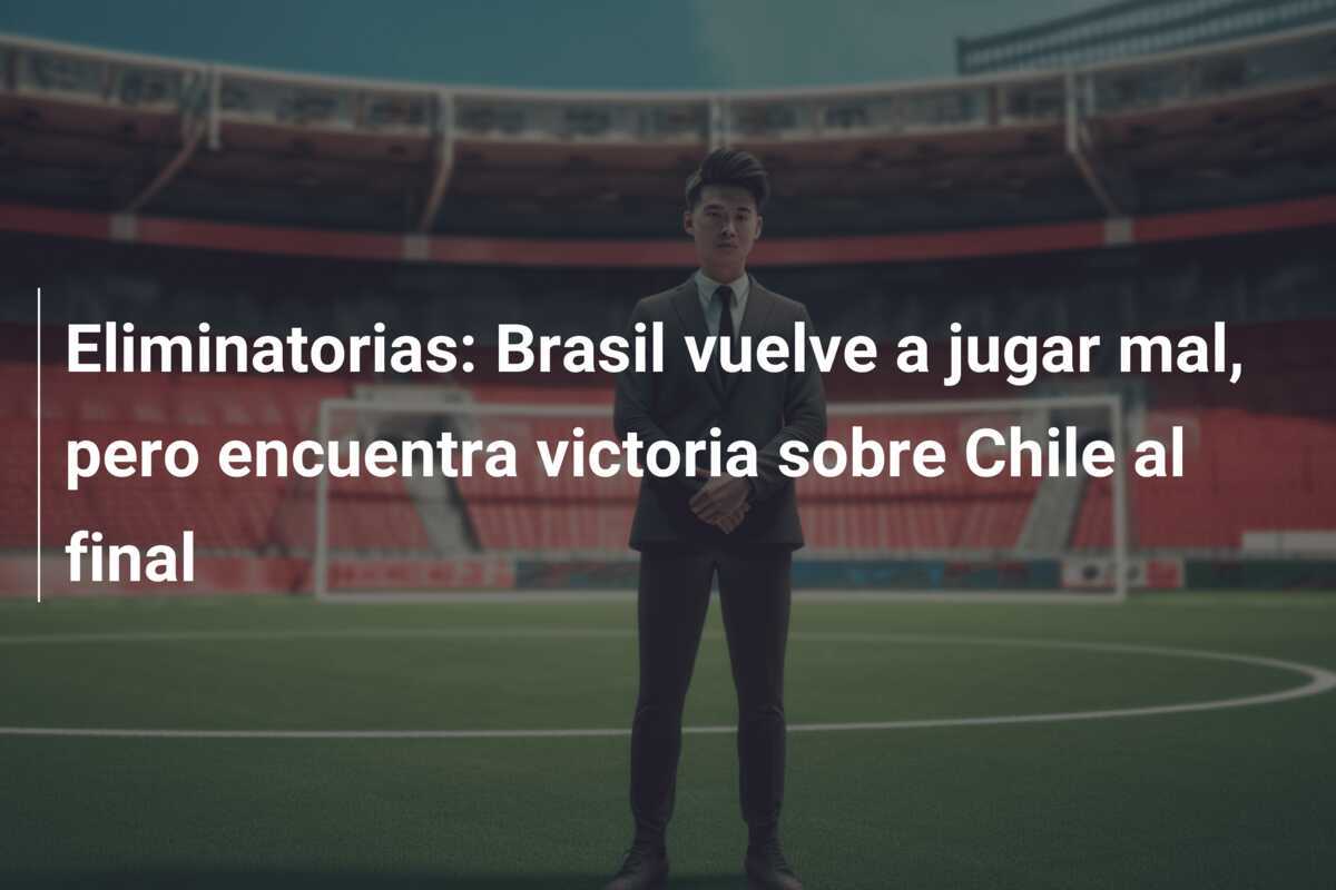 Eliminatorias: Brasil vuelve a jugar mal, pero encuentra victoria sobre Chile al final