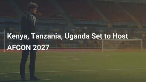 Kenya, Tanzania e Uganda pronte per ospitare AFCON 2027