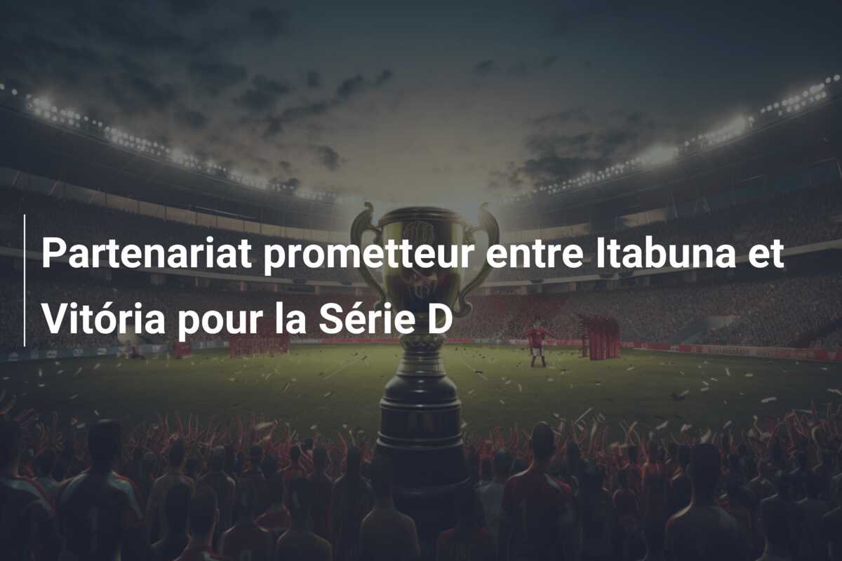 Partenariat prometteur entre Itabuna et Vitória pour la Série D