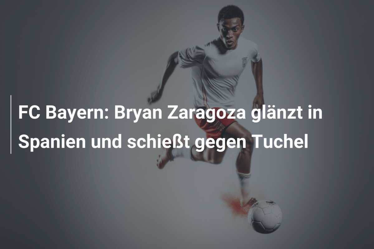 FC Bayern: Bryan Zaragoza glänzt in Spanien und schießt gegen Tuchel