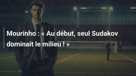 Mourinho : « Au début, seul Sudakov dominait le milieu ! »