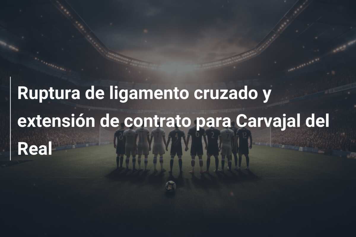 Ruptura de ligamento cruzado y extensión de contrato para Carvajal del Real