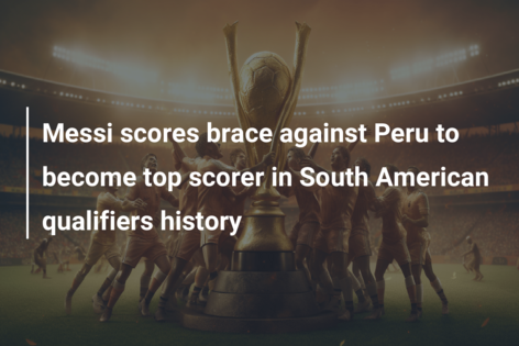 Messi scores brace against Peru to become top scorer in South American qualifiers history