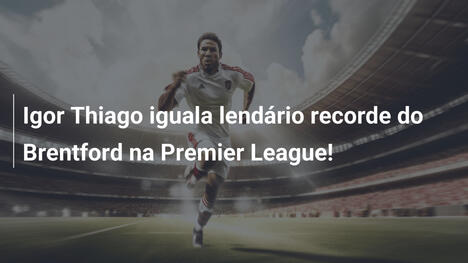 Igor Thiago iguala lendário recorde do Brentford na Premier League!