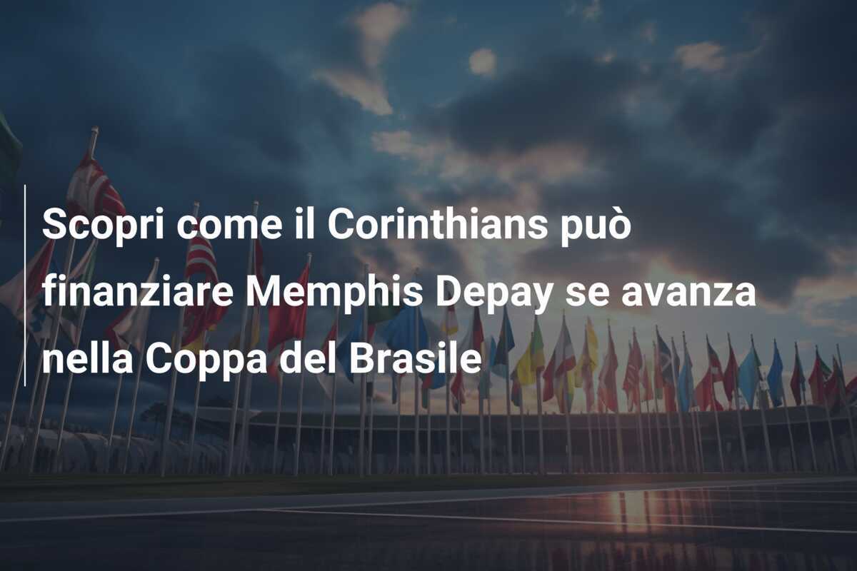 Scopri come il Corinthians può finanziare Memphis Depay se avanza nella Coppa del Brasile