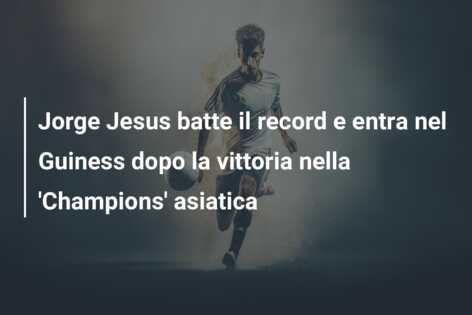 Jorge Jesus batte il record e entra nel Guiness dopo la vittoria nella ‘Champions’ asiatica
