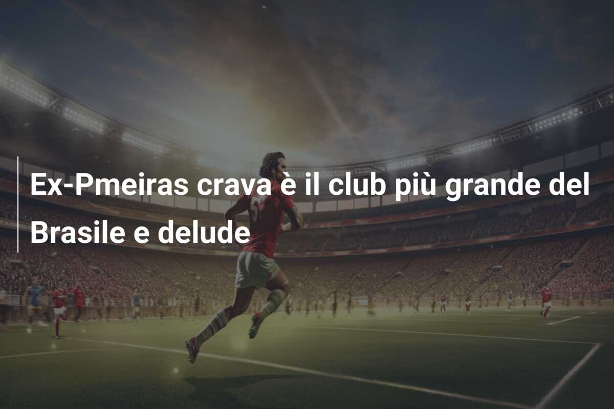 Ex-Pmeiras crava è il club più grande del Brasile e delude
