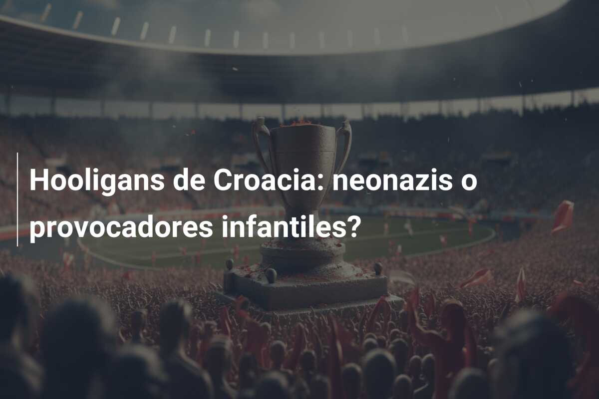 Hooligans de Croacia: neonazis o provocadores infantiles?