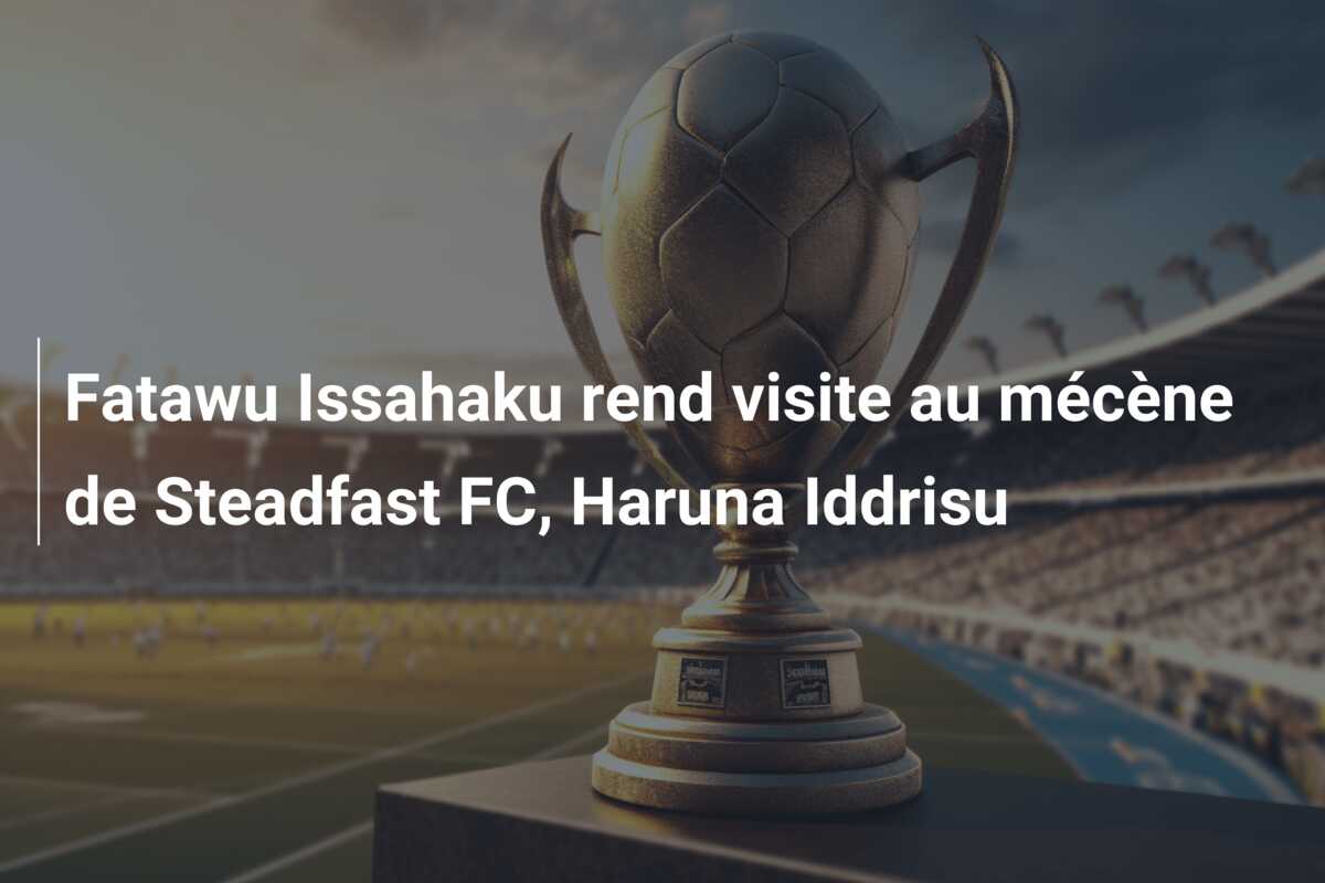 Fatawu Issahaku rend visite au mécène de Steadfast FC, Haruna Iddrisu