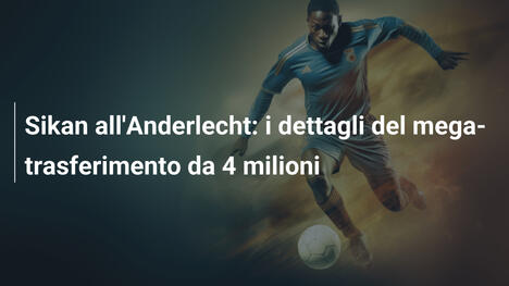 Sikan all'Anderlecht: i dettagli del mega-trasferimento da 4 milioni