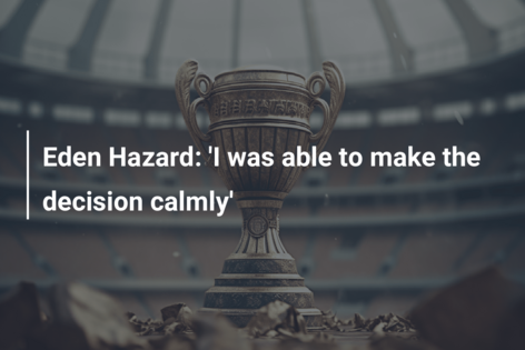 Eden Hazard: ‘I was able to make the decision calmly’
