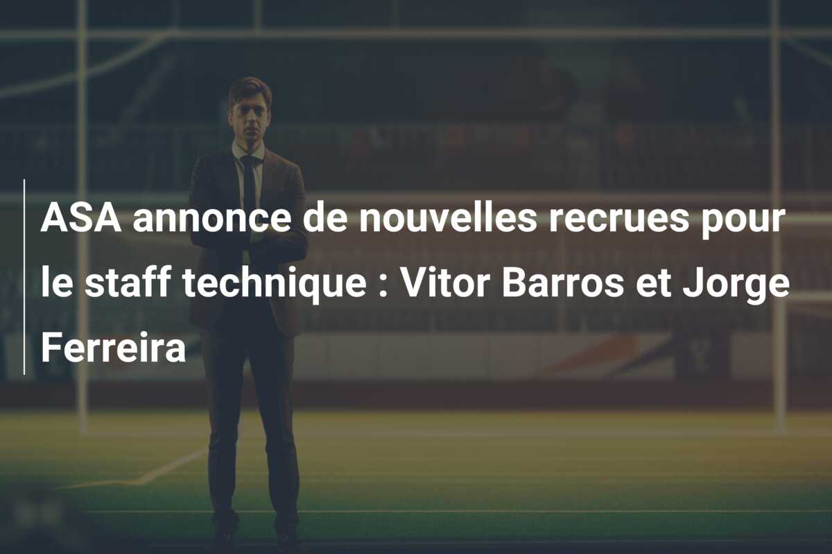 ASA annonce de nouvelles recrues pour le staff technique : Vitor Barros et Jorge Ferreira