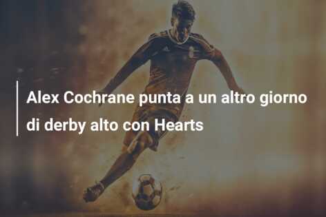 Alex Cochrane punta a un altro giorno di derby alto con Hearts