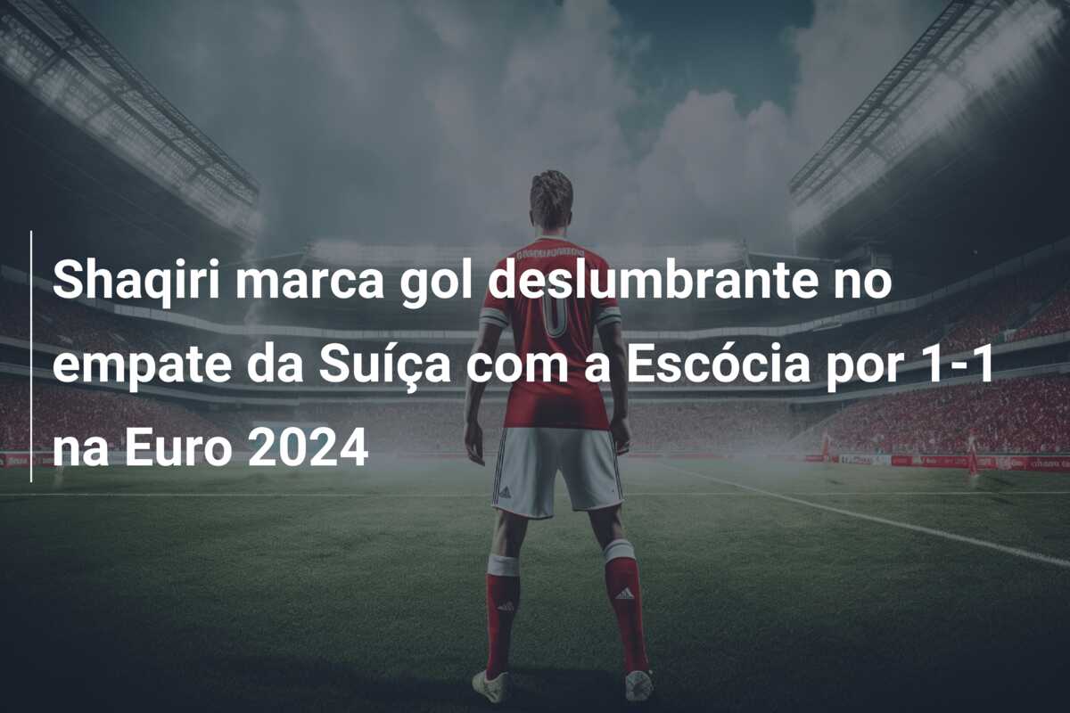 Shaqiri marca gol deslumbrante no empate da Suíça com a Escócia por 1-1 na Euro 2024
