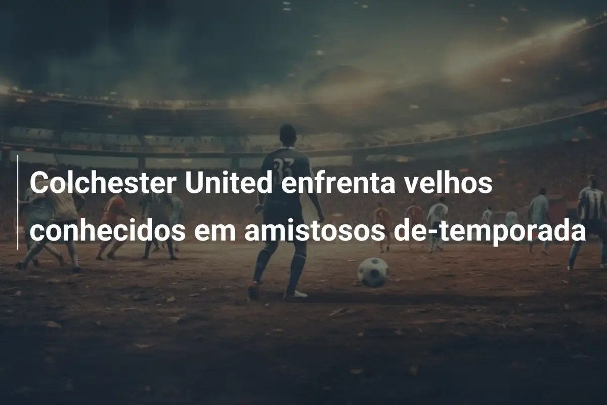 Colchester United enfrenta velhos conhecidos em amistosos de-temporada