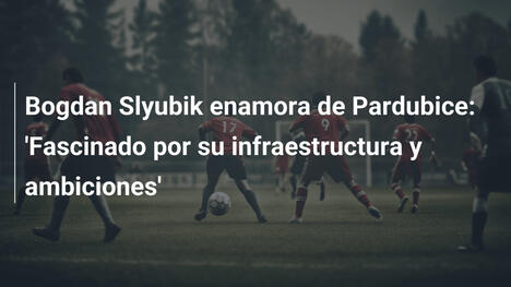 Bogdan Slyubik enamora de Pardubice: 'Fascinado por su infraestructura y ambiciones'