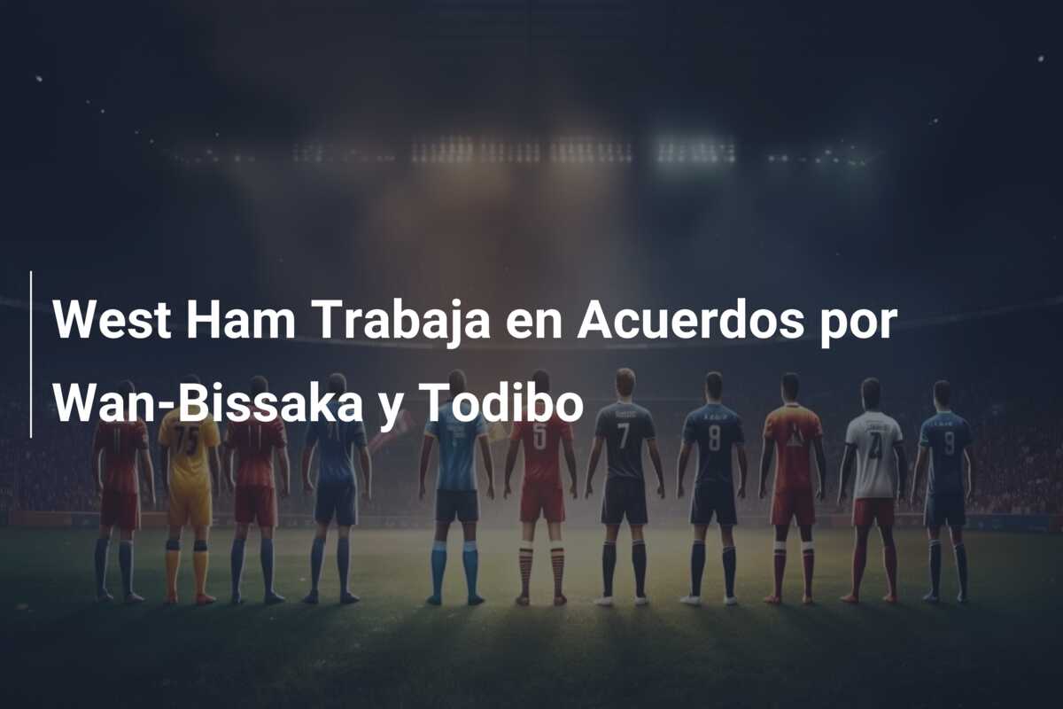 West Ham Trabaja en Acuerdos por Wan-Bissaka y Todibo