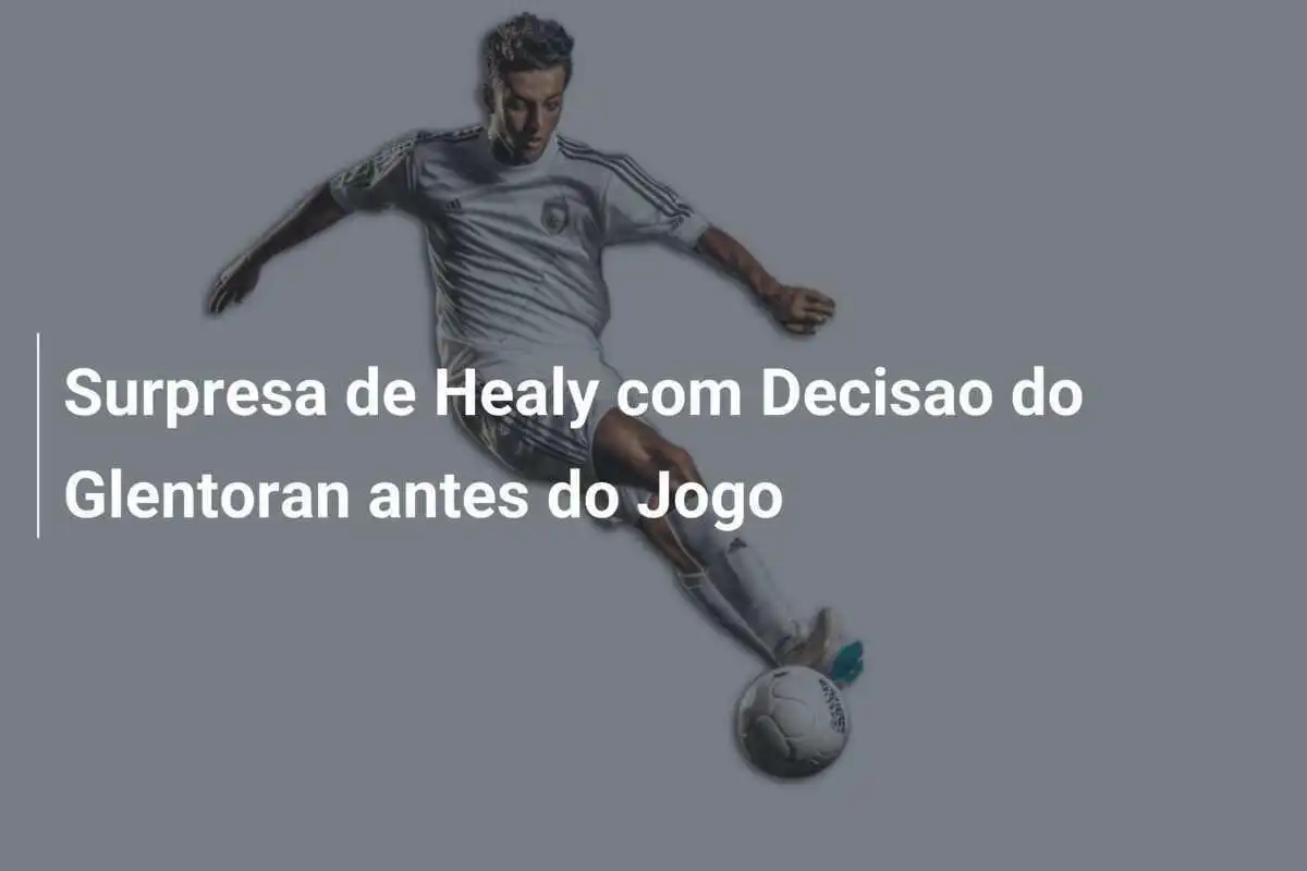 Surpresa de Healy com Decisao do Glentoran antes do Jogo