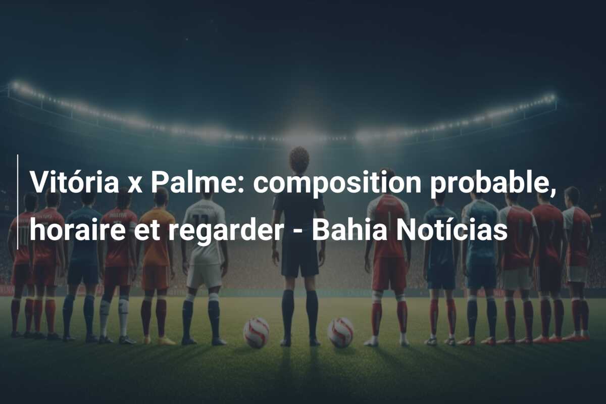 Vitória x Palme: composition probable, horaire et regarder – Bahia Notícias