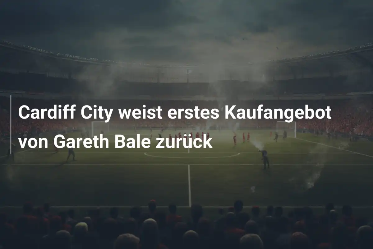 Cardiff City weist erstes Kaufangebot von Gareth Bale zurück