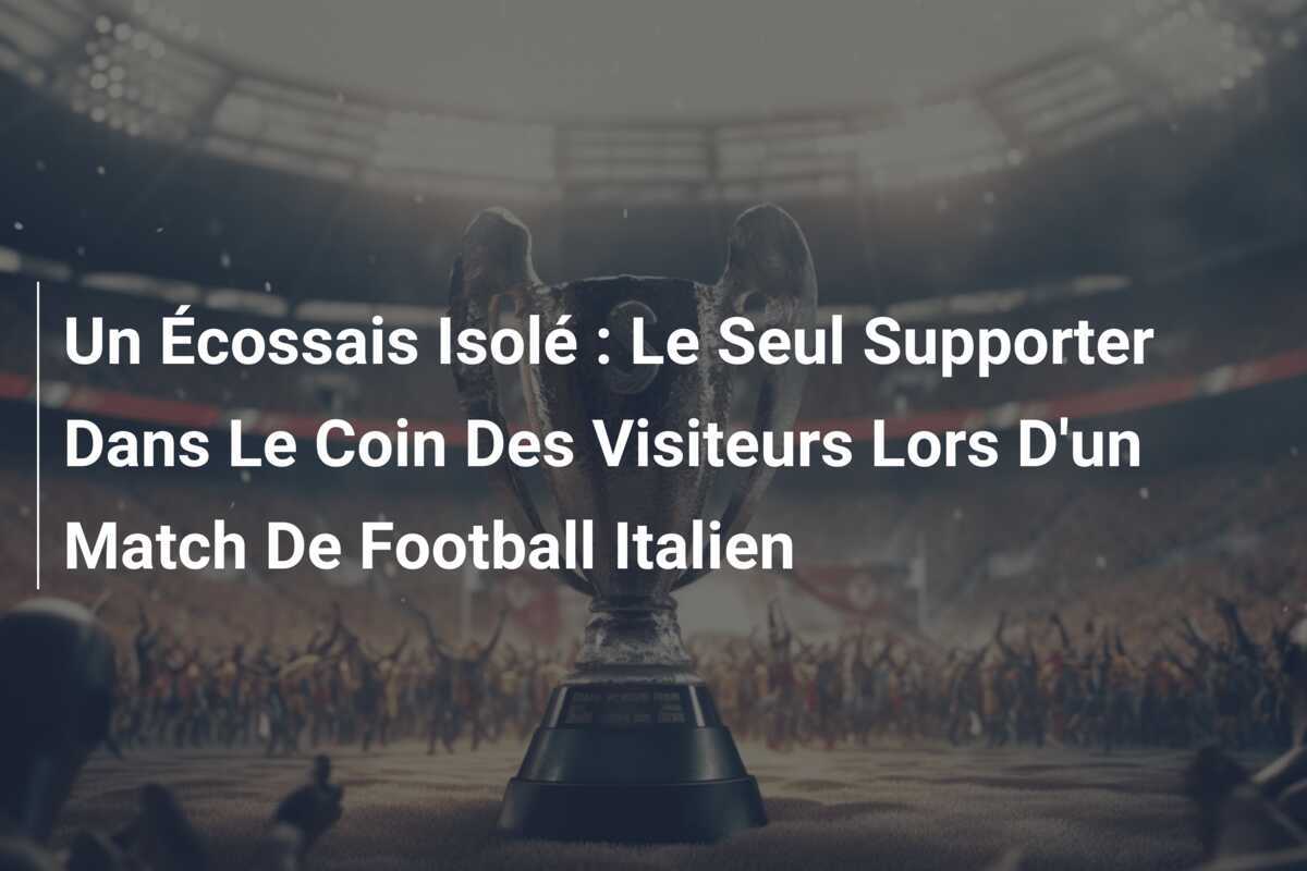 Un Écossais Isolé : Le Seul Supporter Dans Le Coin Des Visiteurs Lors D'un Match De Football Italien