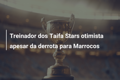 Treinador dos Taifa Stars otimista apesar da derrota para Marrocos