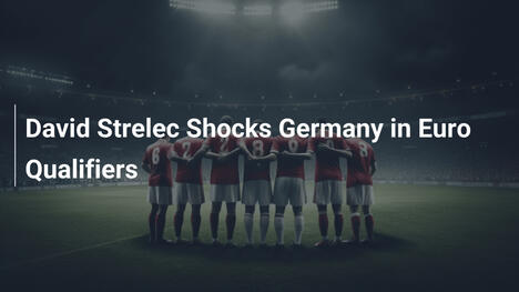 David Strelec Shocca la Germania nelle Qualificazioni Euro