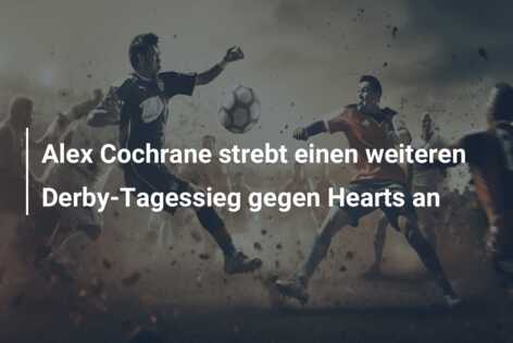 Alex Cochrane strebt einen weiteren Derby-Tagessieg gegen Hearts an
