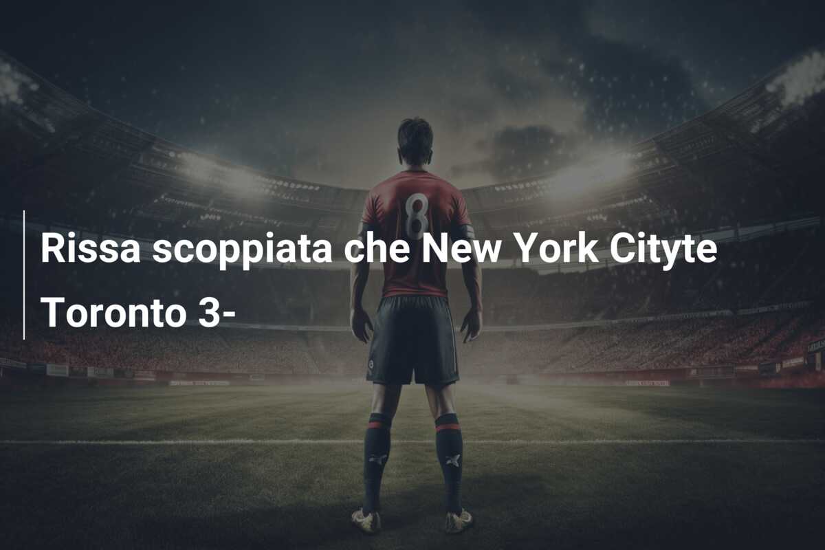 Rissa scoppiata che New York Cityte Toronto 3-