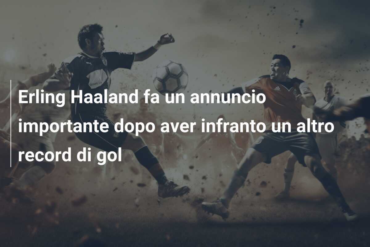 Erling Haaland fa un annuncio importante dopo aver infranto un altro record di gol