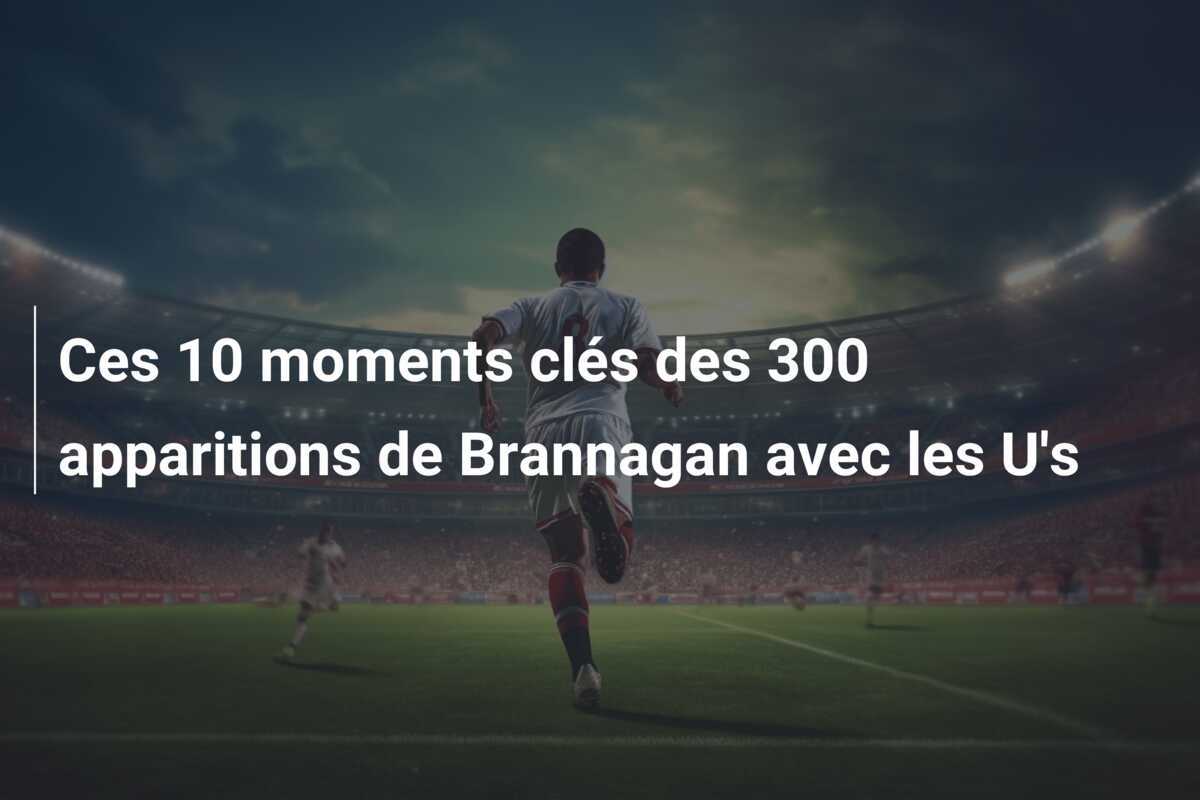 Ces 10 moments clés des 300 apparitions de Brannagan avec les U's
