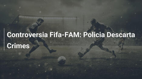 Controversia Fifa-FAM: Policia Descarta Crimes