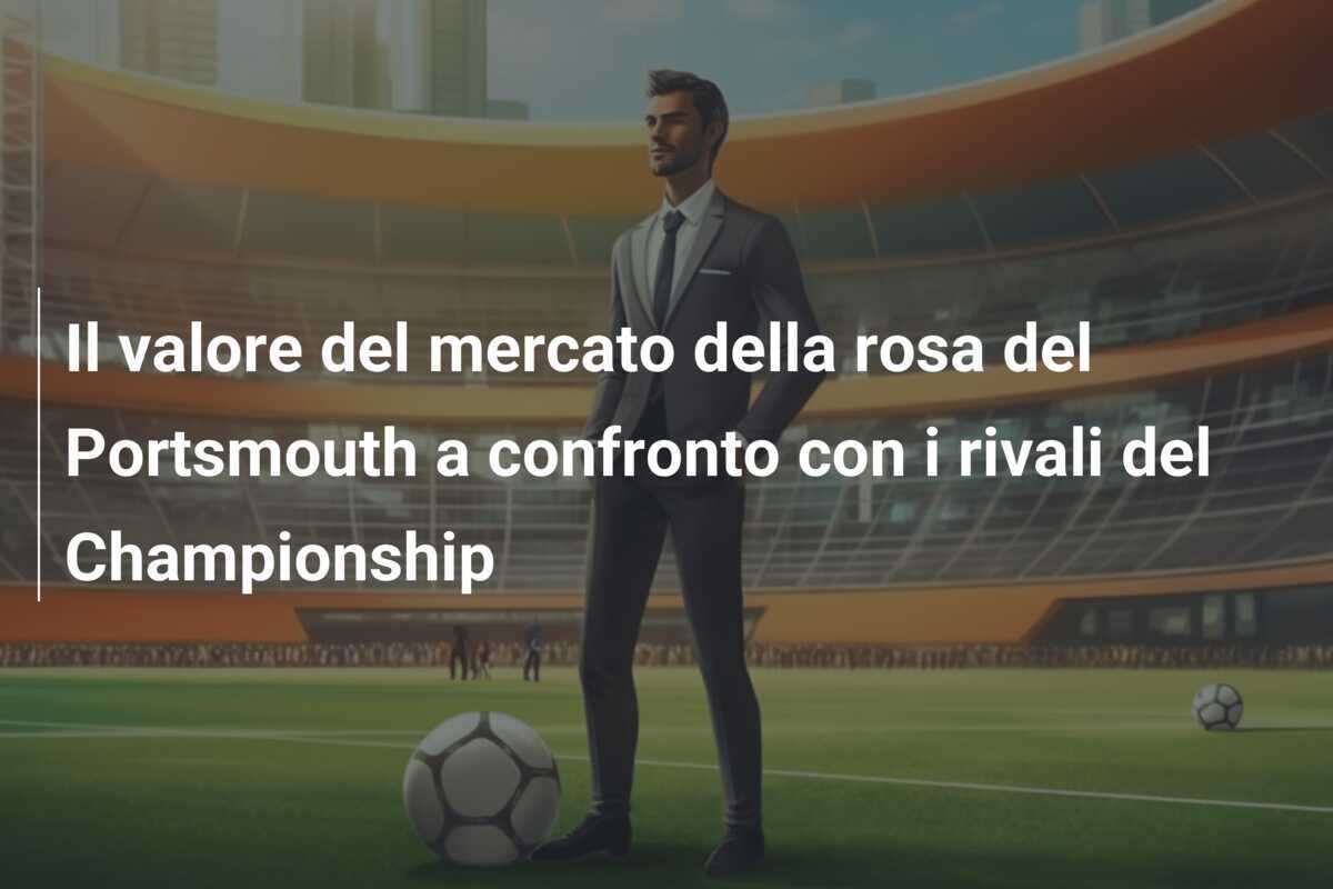 Il valore del mercato della rosa del Portsmouth a confronto con i rivali del Championship