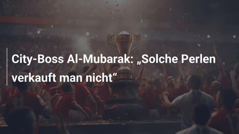 City-Boss Al-Mubarak: "Solche Perlen verkauft man nicht"
