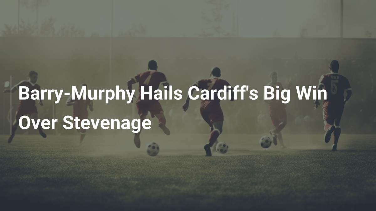 Barry-Murphy Ca Ngợi Chiến Thắng Lớn Của Cardiff Trước Stevenage ...
