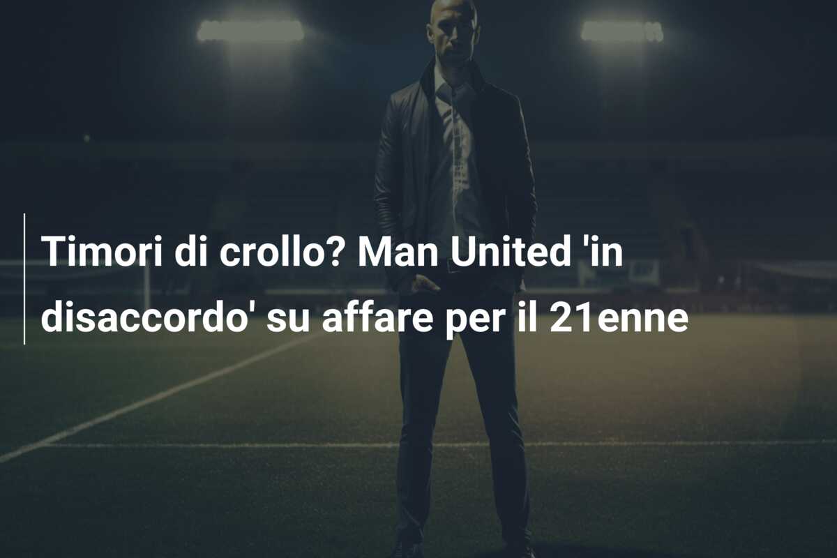 Timori di crollo? Man United ‘in disaccordo’ su affare per il 21enne