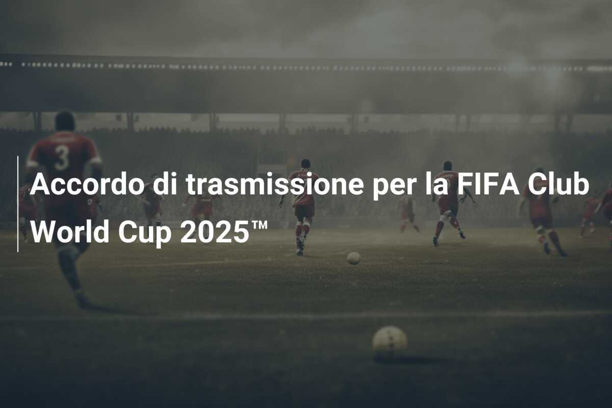 Accordo di trasmissione per la FIFA Club World Cup 2025™