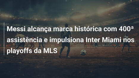 Messi alcança marca histórica com 400ª assistência e impulsiona Inter Miami nos playoffs da MLS